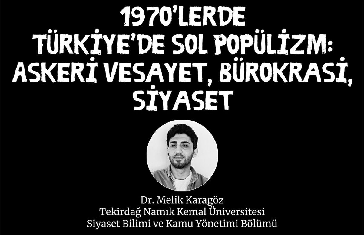 Çarşamba Söyleşileri | “1970’lerde Türkiye’de Sol Popülizm: Askeri Vesayet, Bürokrasi, Siyaset” – Dr. Melik Karagöz | 11 Mart 2026 (Çevrimiçi Etkinlik)
