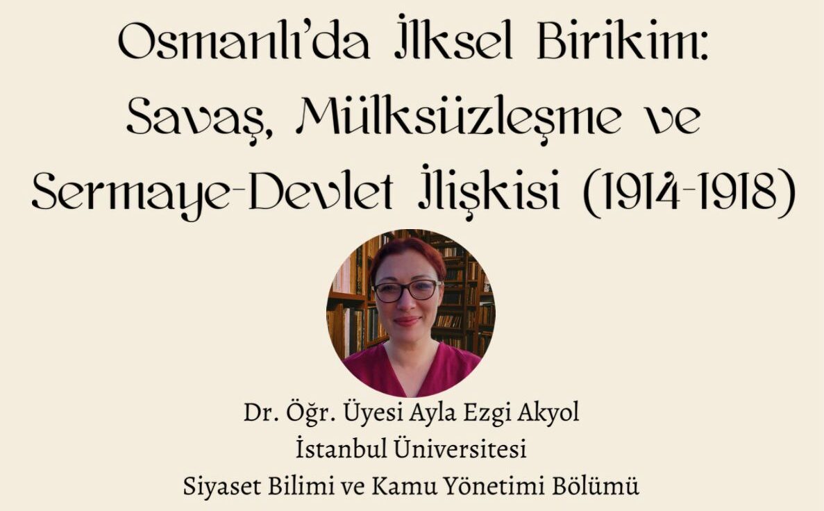 Çarşamba Söyleşileri | “Osmanlı’da İlksel Birikim: Savaş, Mülksüzleşme ve Sermaye-Devlet İlişkisi” – Dr. Öğr. Üyesi Ayla Ezgi Akyol | 8 Nisan 2026