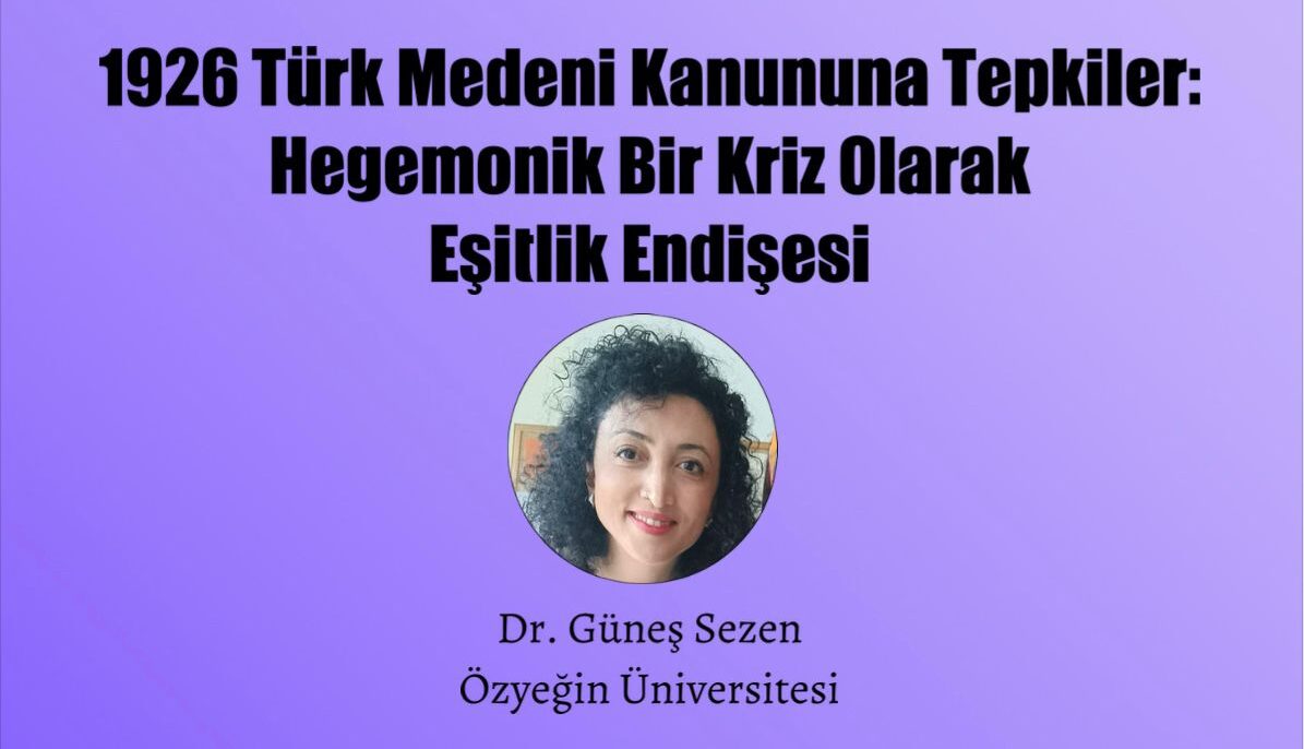 Çarşamba Söyleşileri | “1926 Türk Medeni Kanununa Tepkiler: Hegemonik Bir Kriz Olarak Eşitlik Endişesi” – Dr. Güneş Sezen | 20 Mayıs 2026