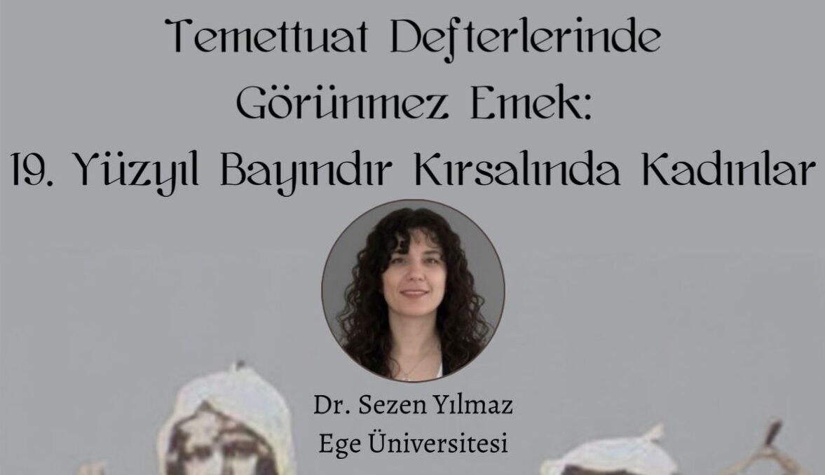 Çarşamba Söyleşileri | “Temettuat Defterlerinde Görünmez Emek: 19. Yüzyıl Bayındır Kırsalında Kadınlar” – Dr. Sezen Yılmaz | 6 Mayıs 2026